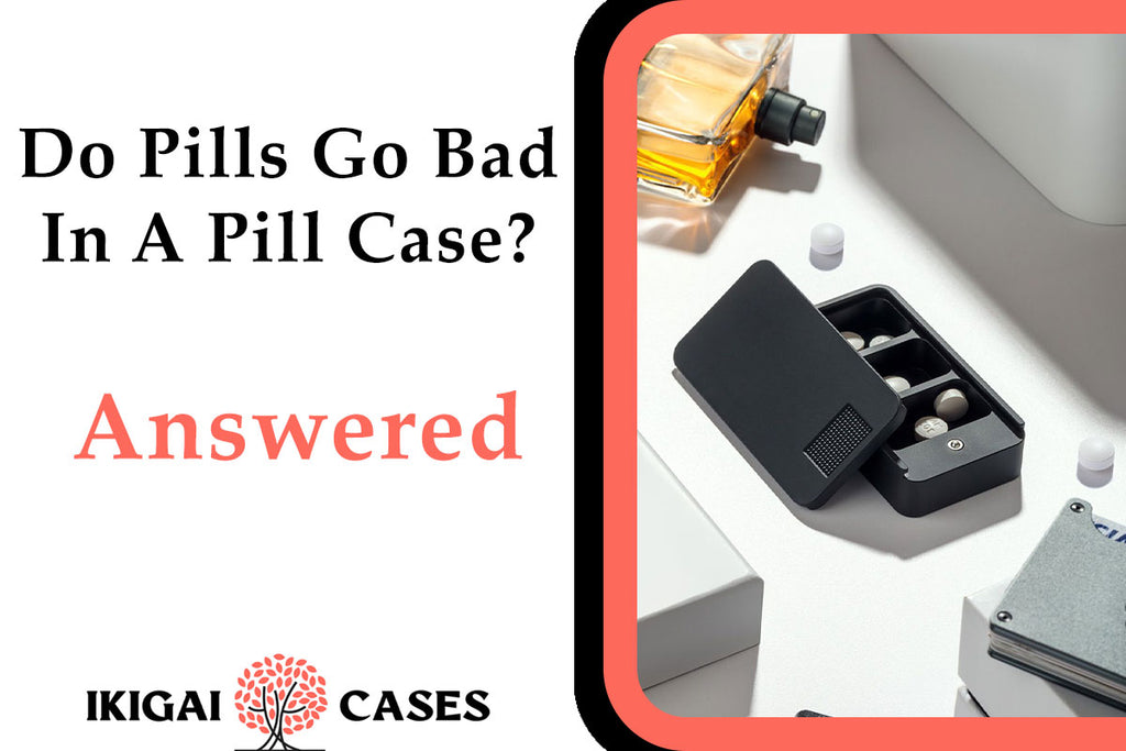 Do Pills Go Bad In A Pill Case? - Answered